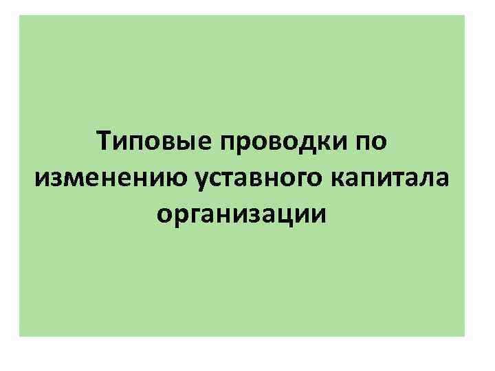Типовые проводки по изменению уставного капитала организации 