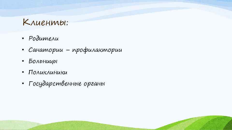 Клиенты: • Родители • Санатории – профилактории • Больницы • Поликлиники • Государственные органы