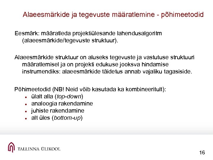 Alaeesmärkide ja tegevuste määratlemine põhimeetodid Eesmärk: määratleda projektiülesande lahendusalgoritm (alaeesmärkide/tegevuste struktuur). Alaeesmärkide struktuur on