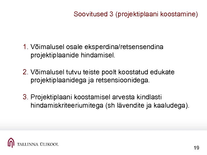 Soovitused 3 (projektiplaani koostamine) 1. Võimalusel osale eksperdina/retsensendina projektiplaanide hindamisel. 2. Võimalusel tutvu teiste