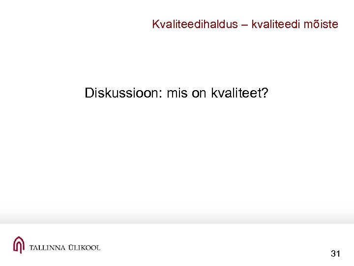 Kvaliteedihaldus – kvaliteedi mõiste Diskussioon: mis on kvaliteet? 31 