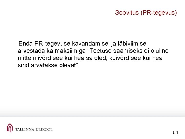 Soovitus (PR tegevus) Enda PR tegevuse kavandamisel ja läbiviimisel arvestada ka maksiimiga “Toetuse saamiseks