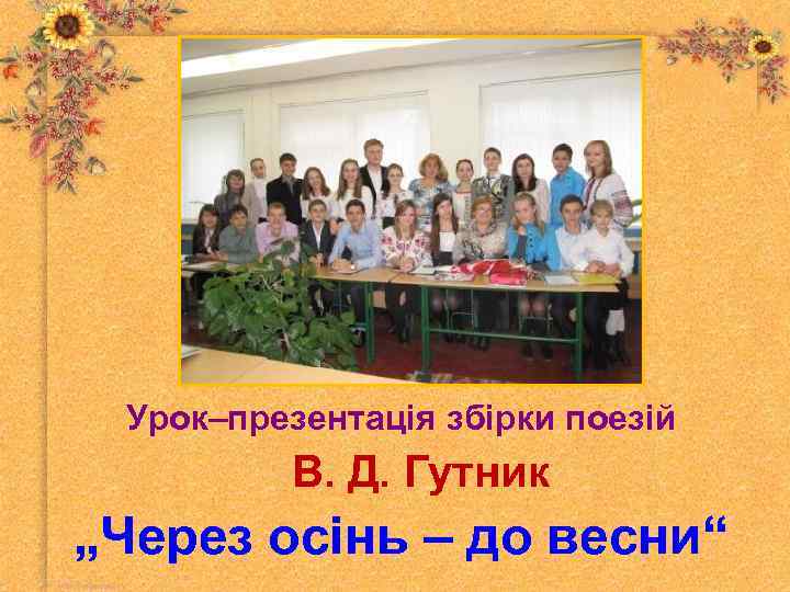 Урок–презентація збірки поезій В. Д. Гутник „Через осінь – до весни“ 