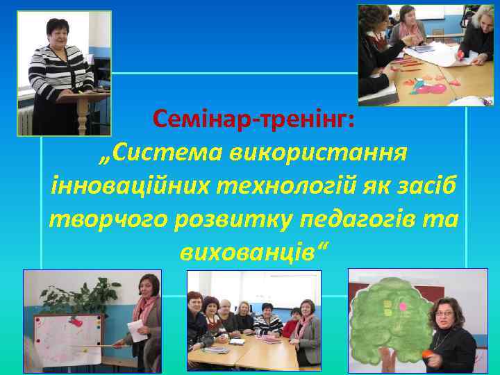 Семінар-тренінг: „Система використання інноваційних технологій як засіб творчого розвитку педагогів та вихованців“ 