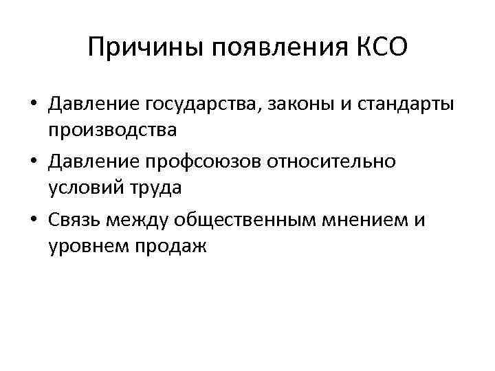 Причины появления КСО • Давление государства, законы и стандарты производства • Давление профсоюзов относительно