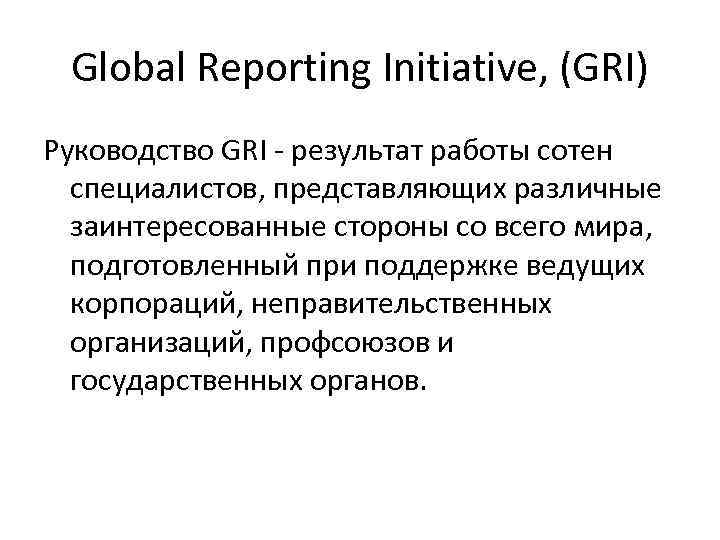 Global Reporting Initiative, (GRI) Руководство GRI - результат работы сотен специалистов, представляющих различные заинтересованные