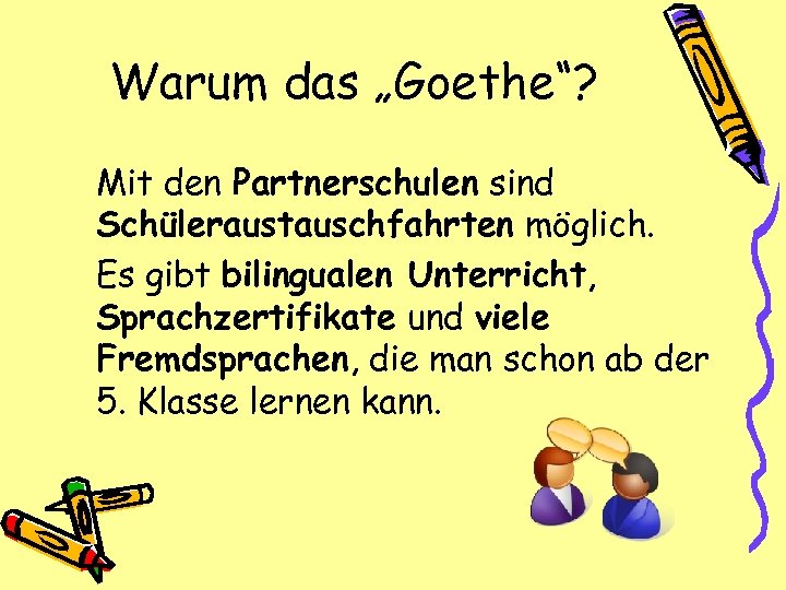 Warum das „Goethe“? Mit den Partnerschulen sind Schüleraustauschfahrten möglich. Es gibt bilingualen Unterricht, Sprachzertifikate