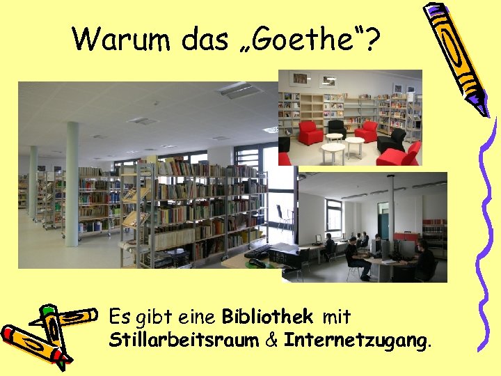 Warum das „Goethe“? Es gibt eine Bibliothek mit Stillarbeitsraum & Internetzugang. 