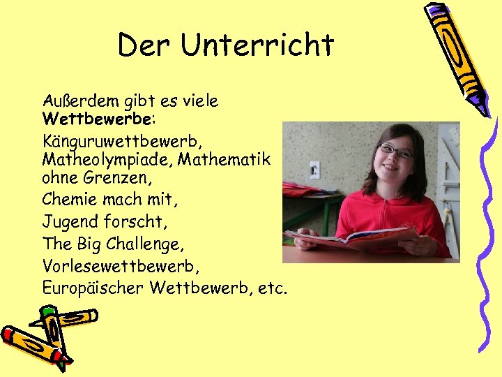 Der Unterricht Außerdem gibt es viele Wettbewerbe: Känguruwettbewerb, Matheolympiade, Mathematik ohne Grenzen, Chemie mach