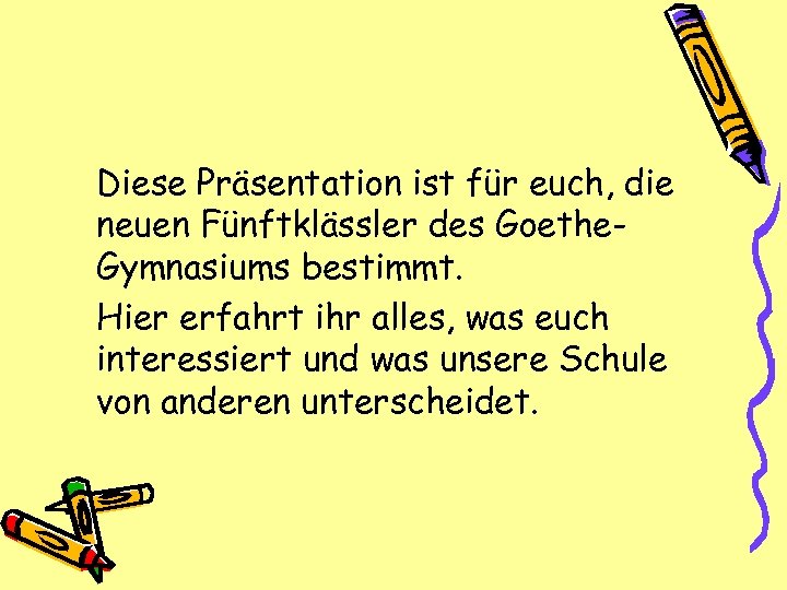 Diese Präsentation ist für euch, die neuen Fünftklässler des Goethe. Gymnasiums bestimmt. Hier erfahrt