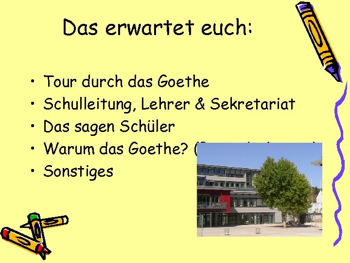 Das erwartet euch: • • • Tour durch das Goethe Schulleitung, Lehrer & Sekretariat