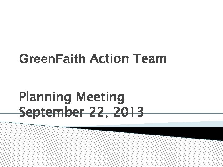 Green. Faith Action Team Planning Meeting September 22, 2013 