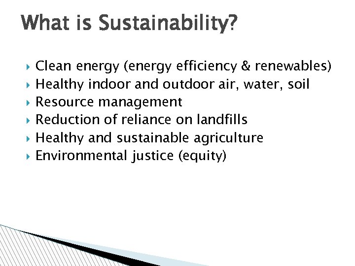 What is Sustainability? Clean energy (energy efficiency & renewables) Healthy indoor and outdoor air,