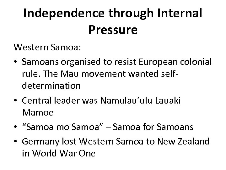 Independence through Internal Pressure Western Samoa: • Samoans organised to resist European colonial rule.