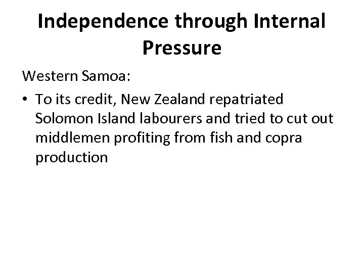 Independence through Internal Pressure Western Samoa: • To its credit, New Zealand repatriated Solomon