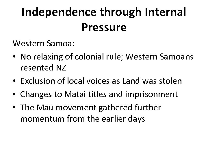 Independence through Internal Pressure Western Samoa: • No relaxing of colonial rule; Western Samoans