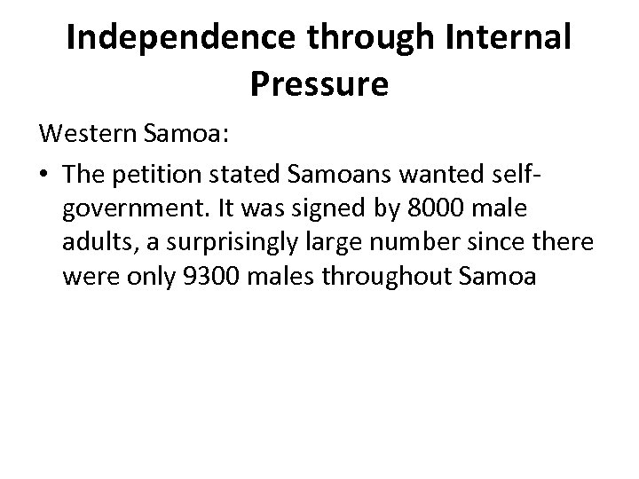 Independence through Internal Pressure Western Samoa: • The petition stated Samoans wanted selfgovernment. It