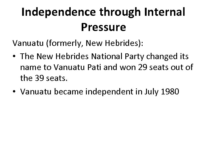 Independence through Internal Pressure Vanuatu (formerly, New Hebrides): • The New Hebrides National Party