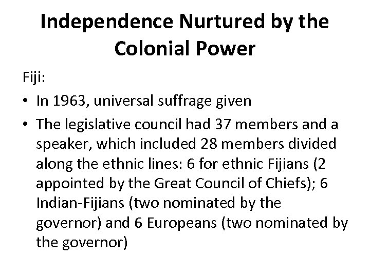 Independence Nurtured by the Colonial Power Fiji: • In 1963, universal suffrage given •