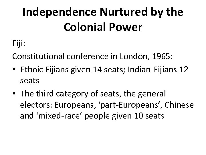 Independence Nurtured by the Colonial Power Fiji: Constitutional conference in London, 1965: • Ethnic