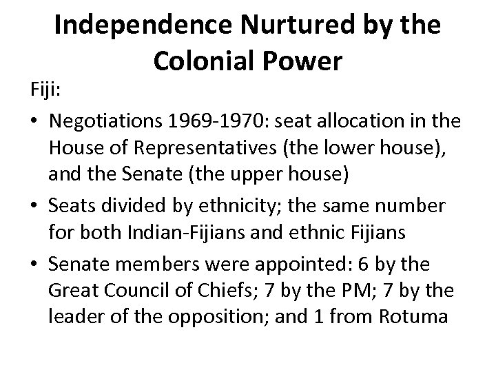 Independence Nurtured by the Colonial Power Fiji: • Negotiations 1969 -1970: seat allocation in