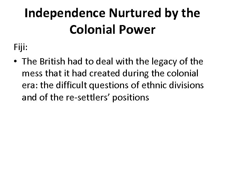 Independence Nurtured by the Colonial Power Fiji: • The British had to deal with