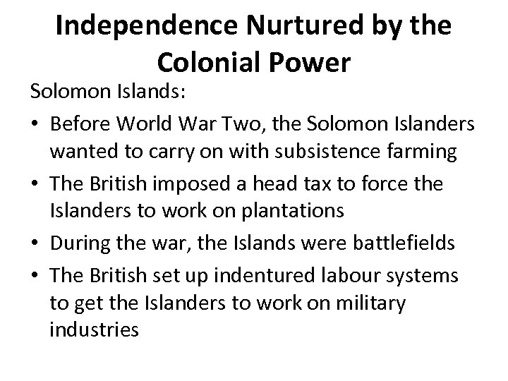 Independence Nurtured by the Colonial Power Solomon Islands: • Before World War Two, the