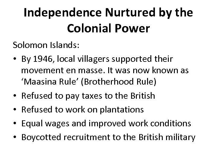 Independence Nurtured by the Colonial Power Solomon Islands: • By 1946, local villagers supported