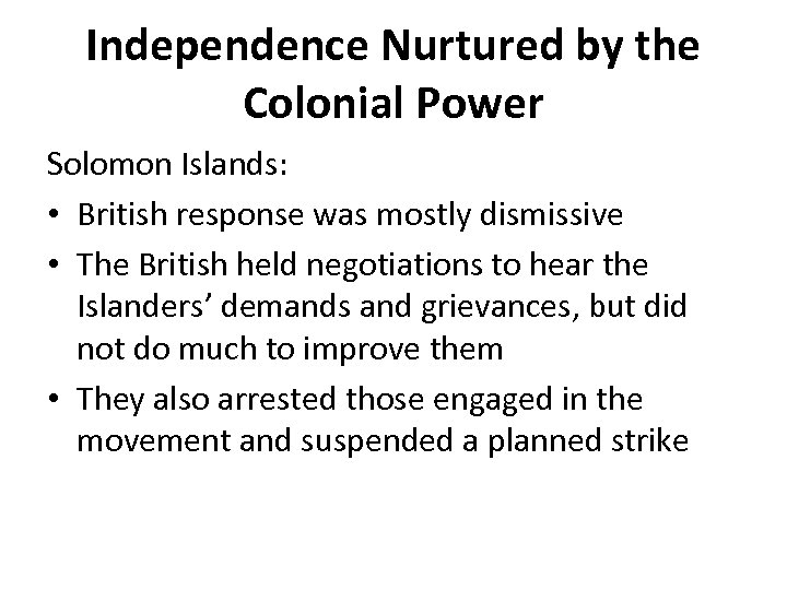 Independence Nurtured by the Colonial Power Solomon Islands: • British response was mostly dismissive