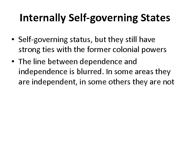 Internally Self-governing States • Self-governing status, but they still have strong ties with the