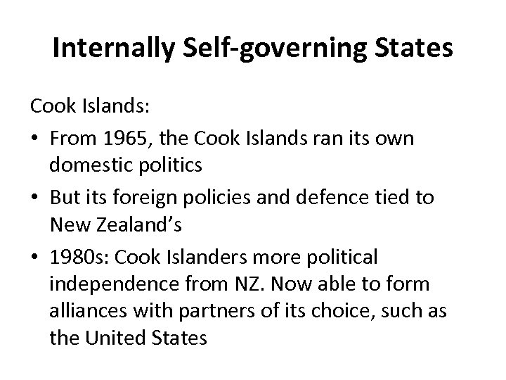 Internally Self-governing States Cook Islands: • From 1965, the Cook Islands ran its own