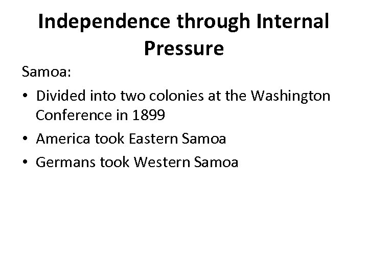 Independence through Internal Pressure Samoa: • Divided into two colonies at the Washington Conference