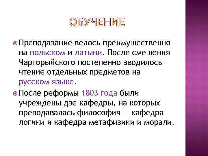  Преподавание велось преимущественно на польском и латыни. После смещения Чарторыйского постепенно вводилось чтение