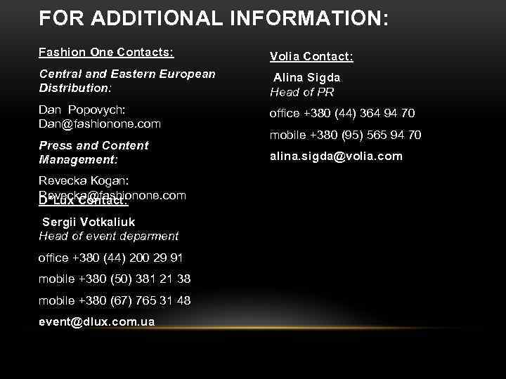 FOR ADDITIONAL INFORMATION: Fashion One Contacts: Volia Contact: Central and Eastern European Distribution: Alina