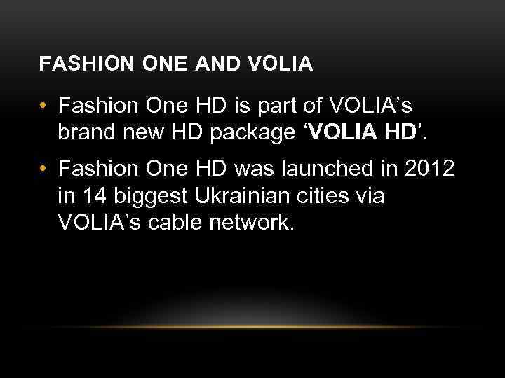 FASHION ONE AND VOLIA • Fashion One HD is part of VOLIA’s brand new