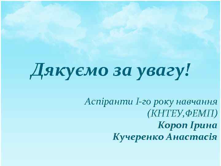 Дякуємо за увагу! Аспіранти І-го року навчання (КНТЕУ, ФЕМП) Короп Ірина Кучеренко Анастасія 