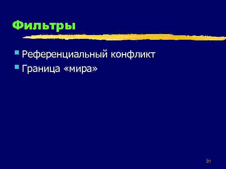 Фильтры § Референциальный конфликт § Граница «мира» 31 