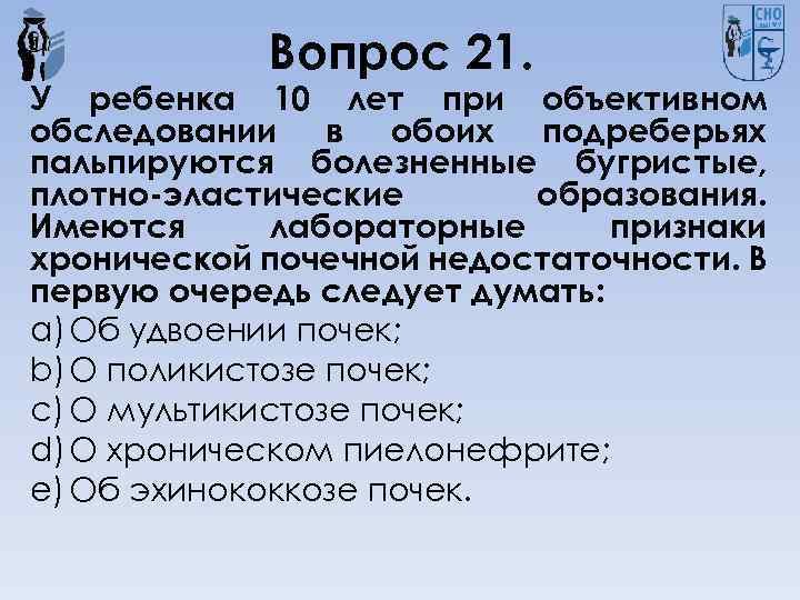 Вопрос 21. У ребенка 10 лет при объективном обследовании в обоих подреберьях пальпируются болезненные