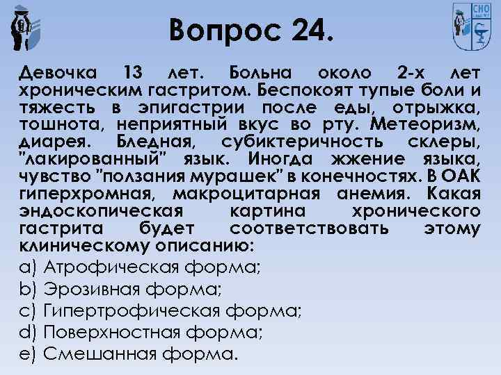 Вопрос 24. Девочка 13 лет. Больна около 2 -х лет хроническим гастритом. Беспокоят тупые