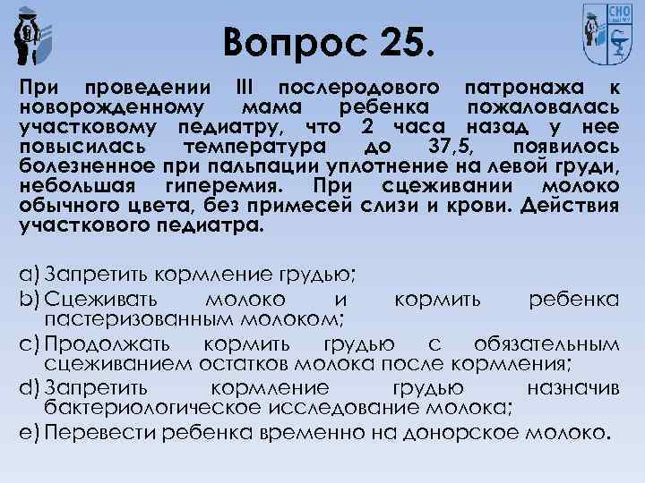 Вопрос 25. При проведении III послеродового патронажа к новорожденному мама ребенка пожаловалась участковому педиатру,