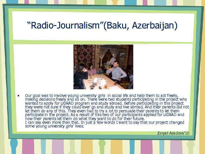 “Radio-Journalism”(Baku, Azerbaijan) • Our goal was to involve young university girls in social life