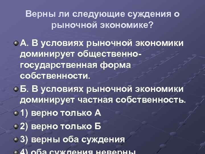 Верны ли следующие суждения о рыночной экономике? А. В условиях рыночной экономики доминирует общественногосударственная