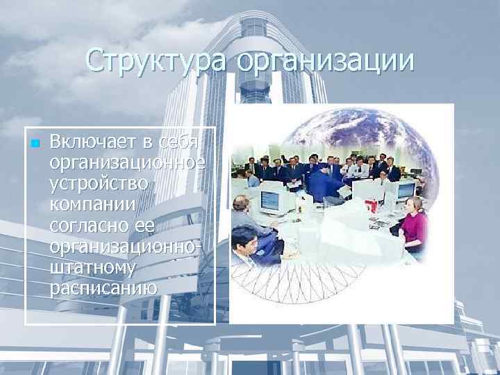 Структура организации n Включает в себя организационное устройство компании согласно ее организационноштатному расписанию 