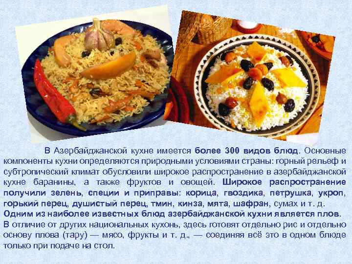 В Азербайджанской кухне имеется более 300 видов блюд. Основные компоненты кухни определяются природными