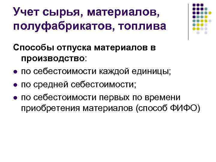 Учет сырья, материалов, полуфабрикатов, топлива Способы отпуска материалов в производство: l по себестоимости каждой