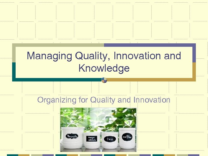 Managing Quality, Innovation and Knowledge Organizing for Quality and Innovation 