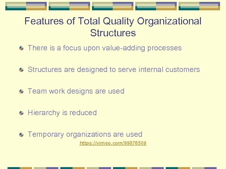 Features of Total Quality Organizational Structures There is a focus upon value-adding processes Structures