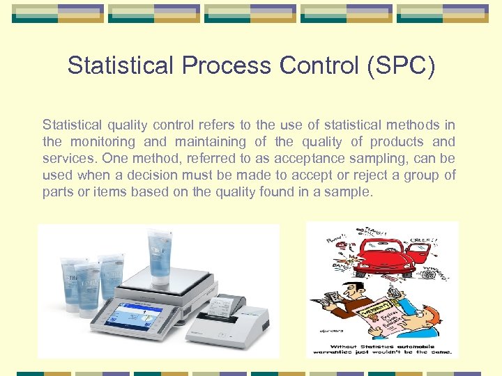 Statistical Process Control (SPC) Statistical quality control refers to the use of statistical methods