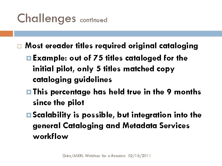 Challenges continued Most ereader titles required original cataloging Example: out of 75 titles cataloged