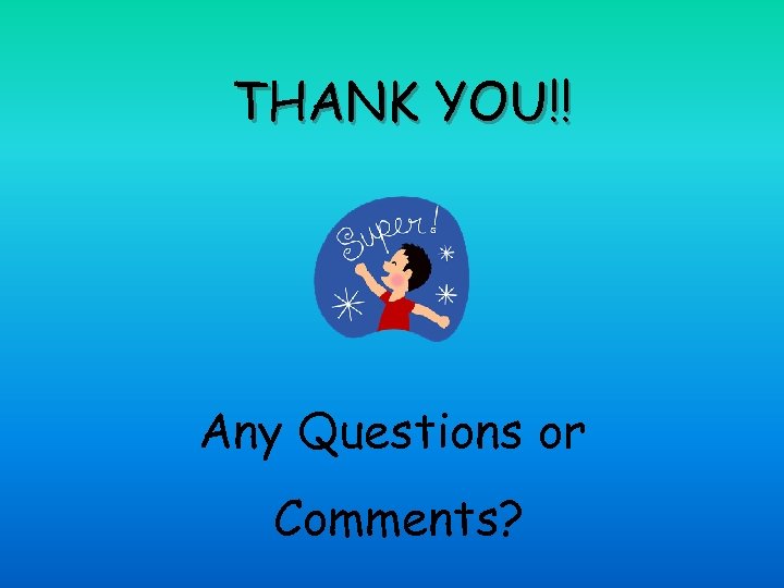 THANK YOU!! Any Questions or Comments? 